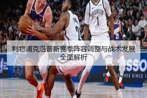 利物浦克洛普新赛季阵容调整与战术发展全面解析 | MK Sports